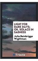 Light for dark days; or, Solace in sadness