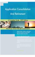 Application Consolidation And Retirement A Complete Guide - 2019 Edition