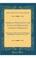 American Association for Study and Prevention of Infant Mortality: Transactions of the Sixth Annual Meeting, Philadelphia, November 10-12, 1915 (Classic Reprint): Transactions of the Sixth Annual Meeting, Philadelphia, November 10-12, 1915 (Classic Reprint)