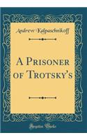 A Prisoner of Trotsky's (Classic Reprint)