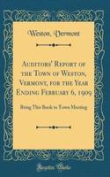 Auditors' Report of the Town of Weston, Vermont, for the Year Ending February 6, 1909: Bring This Book to Town Meeting (Classic Reprint)