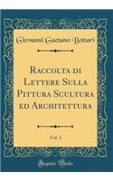 Raccolta di Lettere Sulla Pittura Scultura ed Architettura, Vol. 3 (Classic Reprint)