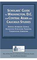 Scholars' Guide to Washington, D.C. for Central Asian and Caucasus Studies