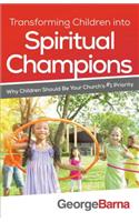 Transforming Children Into Spiritual Champions: Why Children Should Be Your Church's #1 Priority