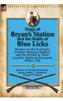 Siege of Bryan's Station and The Battle of Blue Licks: Warfare on the Kentucky Frontier Between Settlers and the British & Their Loyalist, Indian & Renegade Allies, 1782