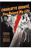 Charlotte Bronte, You Ruined My Life: (Paperback)