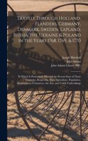 Travels Through Holland, Flanders, Germany, Denmark, Sweden, Lapland, Russia, the Ukraine & Poland in the Years 1768, 1769, & 1770