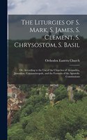 Liturgies of S. Mark, S. James, S. Clement, S. Chrysostom, S. Basil