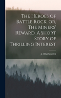 Heroes of Battle Rock, or, The Miners' Reward. A Short Story of Thrilling Interest