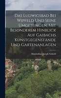 Ludwigsbad bei Wipfeld und seine Umgebungen, mit besonderem Hinblick auf Gaibachs Kunstgegenstände und Gartenanlagen