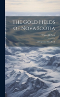 Gold Fields of Nova Scotia: A Prospectors Handbook