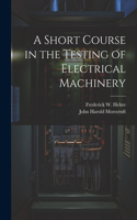 Short Course in the Testing of Electrical Machinery