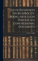 List of References on Reciprocity, Books, Articles in Periodicals, Congressional Documents