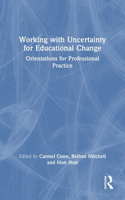 Working with Uncertainty for Educational Change: Orientations for Professional Practice