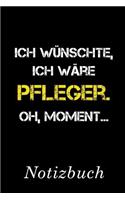 Ich Wünschte Ich Wäre Pfleger Oh Moment Notizbuch: - Notizbuch mit 110 linierten Seiten - Format 6x9 DIN A5 - Soft cover matt -