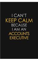I Can't Keep Calm Because I Am A Accounts Executive