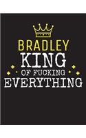 BRADLEY - King Of Fucking Everything: Blank Quote Composition Notebook College Ruled Name Personalized for Men. Writing Accessories and gift for dad, husband, boyfriend, son, brother, gr