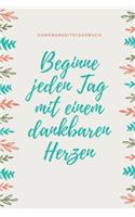 Beginne Jeden Tag Mit Einem Dankbaren Herzen Dankbarkeitstagebuch: A5 Notizbuch blanko - 5- Minuten Tagebuch - Geschenk für Frauen Mama Oma Schwester Beste Freundin - Dankbarkeits Tagebuch - Achtsamkeit - Planer -