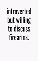 Introverted But Willing To Discuss Firearms: College Ruled Composition Notebook