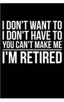 I Don't Want To I Don't Have To You Can't Make Me I'm Retired