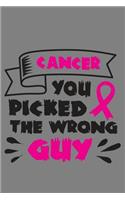 Cancer you picked the wrong guy: Breast Cancer Journal To Write In For Women 6x9 Inch, 100 Page, Blank Lined Notebook Breast cancer awareness month 2019 gift for Men women