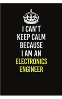 I Can&#65533;t Keep Calm Because I Am An Electronics Engineer: Career journal, notebook and writing journal for encouraging men, women and kids. A framework for building your career.