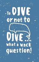 To dive or not to dive...what a wack question: Notes - dotted lined notebook - journal for notes, memories, dates - notebook for your holidays and all your diving adventures