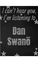 I can't hear you, I'm listening to Dan Swanö creative writing lined notebook: Promoting band fandom and music creativity through writing...one day at a time