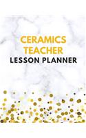 Ceramics Teacher Lesson Planner: Ceramics Teacher Planner / Diary / Calendar & Record Book with Daily / Weekly / Monthly / Yearly Sections for School