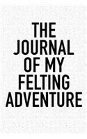 The Journal of My Felting Adventure: A 6x9 Inch Matte Softcover Diary Notebook with 120 Blank Lined Pages and a Sports, Physical Training or Workout Cover Slogan