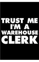 Trust Me I'm a Warehouse Clerk: Funny Writing Notebook, Journal for Work, Daily Diary, Planner, Organizer for Warehouse Clerks