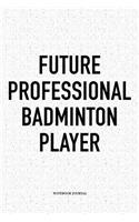 Future Professional Badminton Player: A 6x9 Inch Matte Softcover Notebook Diary with 120 Blank Lined Pages and a Funny Gaming Sports Cover Slogan