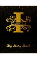 Izabella My Story Book: Personalized Letter I First Name Blank Draw & Write Storybook Paper Black Gold Cover Write & Illustrate Storytelling Midline Dash Workbook for Pre-K