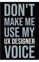 Don't make me use my UX designer voice: Blank lined novelty office humor themed notebook to write in: With a versatile ruled interior: Modern lettering