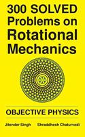 300 Solved Problems on Rotational Mechanics: Objective Physics