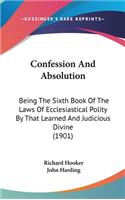 Confession And Absolution: Being The Sixth Book Of The Laws Of Ecclesiastical Polity By That Learned And Judicious Divine (1901)
