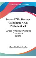 Lettres D'Un Docteur Catholique A Un Protestant V3