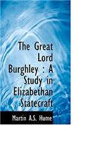 The Great Lord Burghley: A Study in Elizabethan Statecraft: A Study in Elizabethan Statecraft