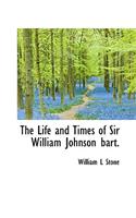 The Life and Times of Sir William Johnson Bart.