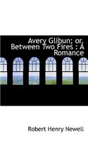 Avery Glibun; Or, Between Two Fires: A Romance