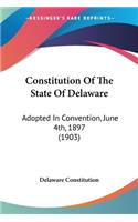 Constitution Of The State Of Delaware: Adopted In Convention, June 4th, 1897 (1903)(English)