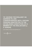 'St. George for England!' an Address To, and Correspondence With, Certain Persons Disaffected to the Established Consitution, by a Member of the English Bar [J. S. Edison]