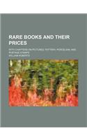 Rare Books and Their Prices; With Chapters on Pictures, Pottery, Porcelain, and Postage Stamps