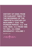 History of Iowa from the Earliest Times to the Beginning of the Twentieth Century by Benjamin T. Gue (Volume 1); The Pioneer Period.- V.2. the Civil War.- V.3. from 1866 to 1903.- V.4. Iowa Biography