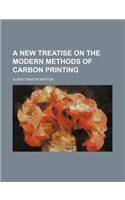 A New Treatise on the Modern Methods of Carbon Printing