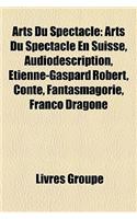 Arts Du Spectacle: Arts Du Spectacle En Suisse, Audiodescription, Etienne-Gaspard Robert, Conte, Fantasmagorie, Franco Dragone: (French)