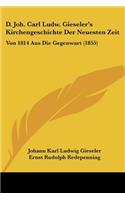 D. Joh. Carl Ludw. Gieseler's Kirchengeschichte Der Neuesten Zeit