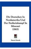 Die Deutschen In Nordamerika Und Der Freiheitskampf In Missouri (1865)