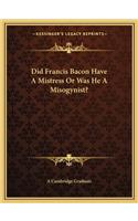 Did Francis Bacon Have a Mistress or Was He a Misogynist?