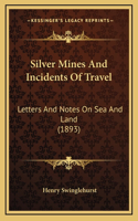 Silver Mines and Incidents of Travel: Letters and Notes on Sea and Land (1893)